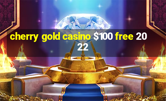 cherry gold casino $100 free 2022