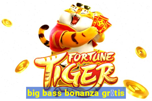 big bass bonanza gr谩tis