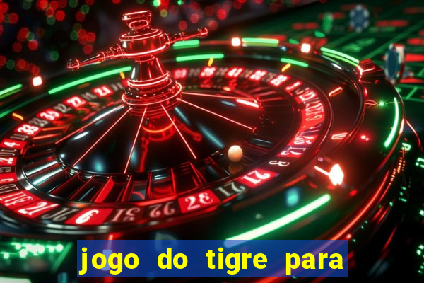 jogo do tigre para ganhar dinheiro