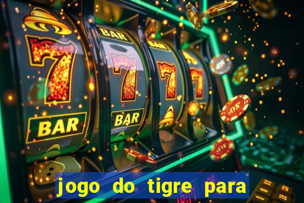 jogo do tigre para ganhar dinheiro