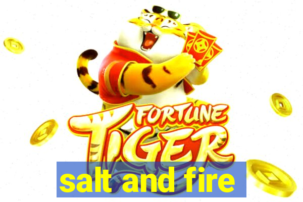 salt and fire