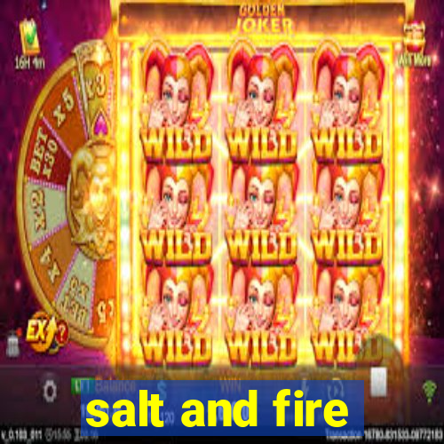 salt and fire