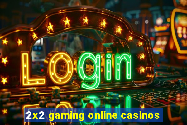 2x2 gaming online casinos