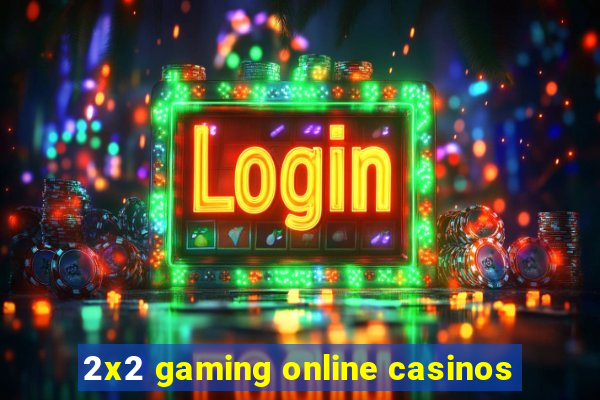 2x2 gaming online casinos