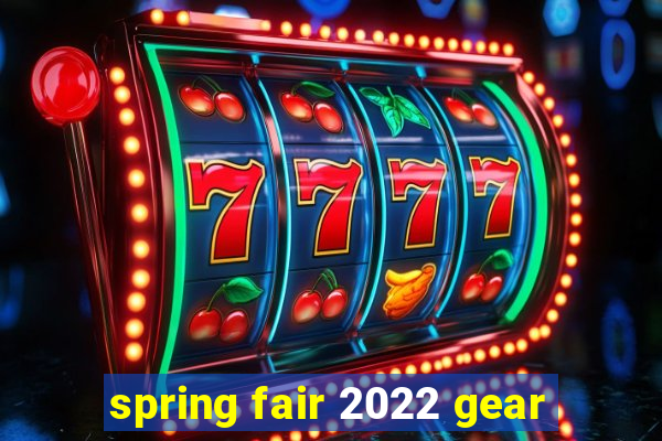 spring fair 2022 gear