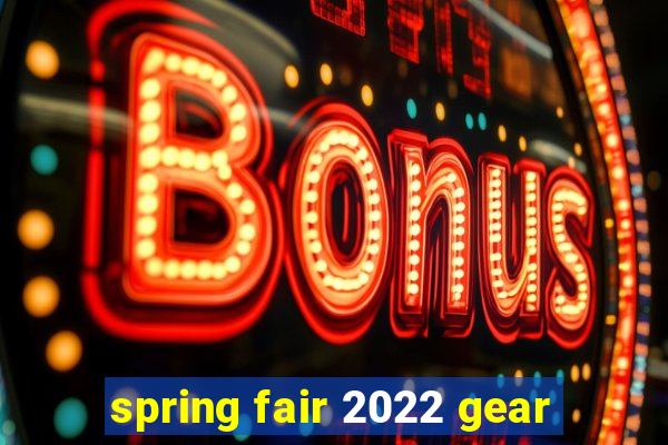 spring fair 2022 gear