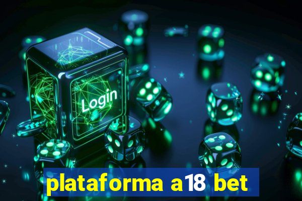 plataforma a18 bet