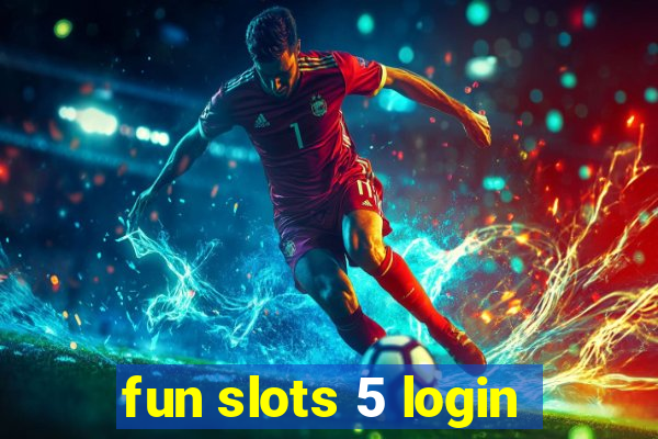 fun slots 5 login