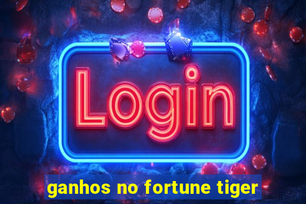 ganhos no fortune tiger