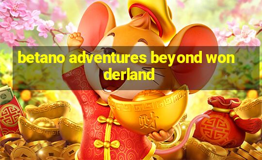 betano adventures beyond wonderland