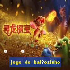 jogo do bal?ozinho que ganha dinheiro