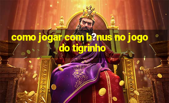 como jogar com b?nus no jogo do tigrinho