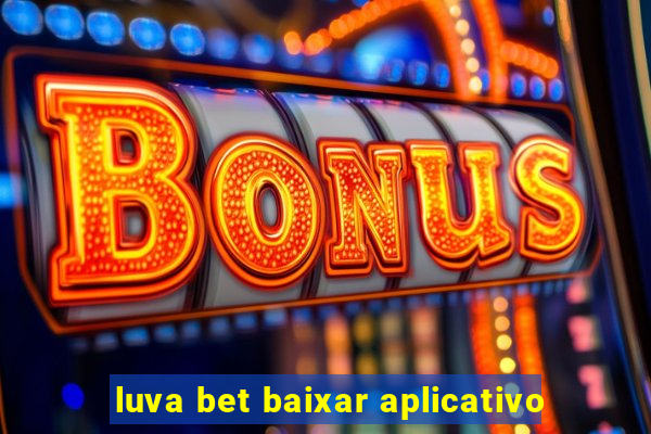 luva bet baixar aplicativo