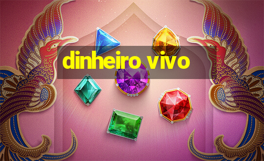 dinheiro vivo