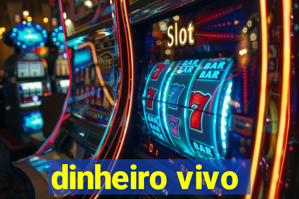 dinheiro vivo