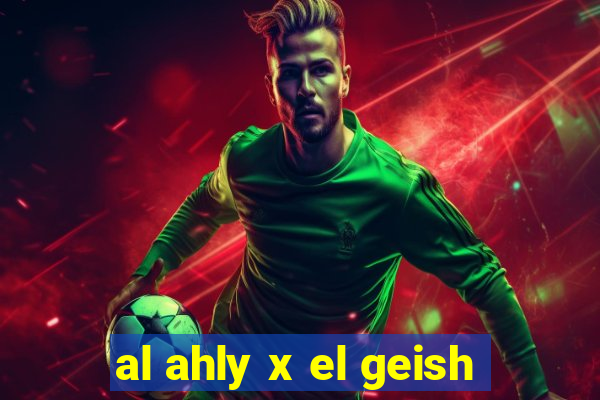 al ahly x el geish