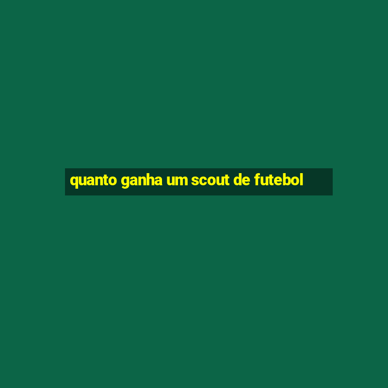 quanto ganha um scout de futebol