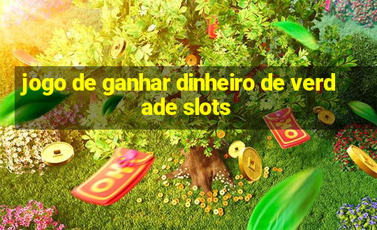 jogo de ganhar dinheiro de verdade slots