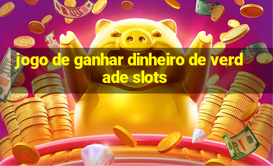 jogo de ganhar dinheiro de verdade slots