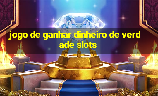 jogo de ganhar dinheiro de verdade slots