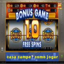 casa campe? como jogar