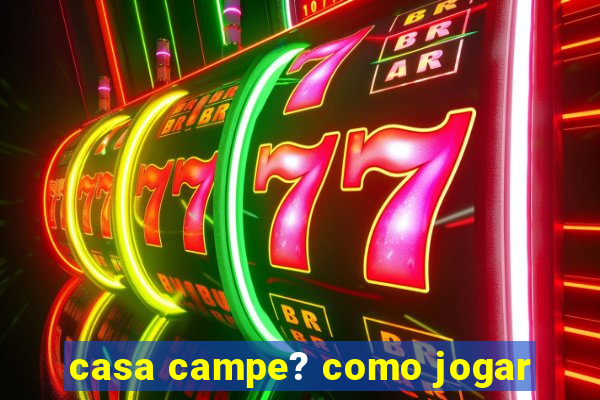 casa campe? como jogar