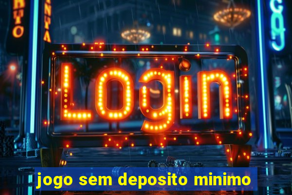 jogo sem deposito minimo