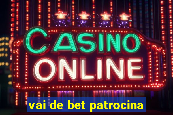 vai de bet patrocina