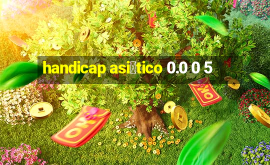 handicap asi谩tico 0.0 0 5