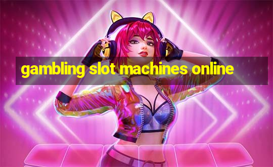 gambling slot machines online