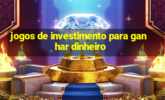 jogos de investimento para ganhar dinheiro