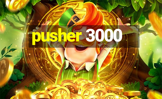 pusher 3000