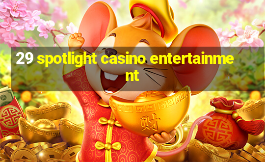 29 spotlight casino entertainment