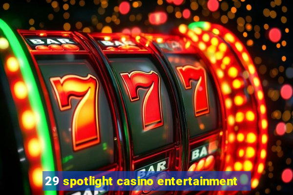 29 spotlight casino entertainment