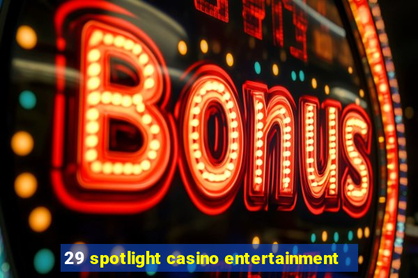 29 spotlight casino entertainment