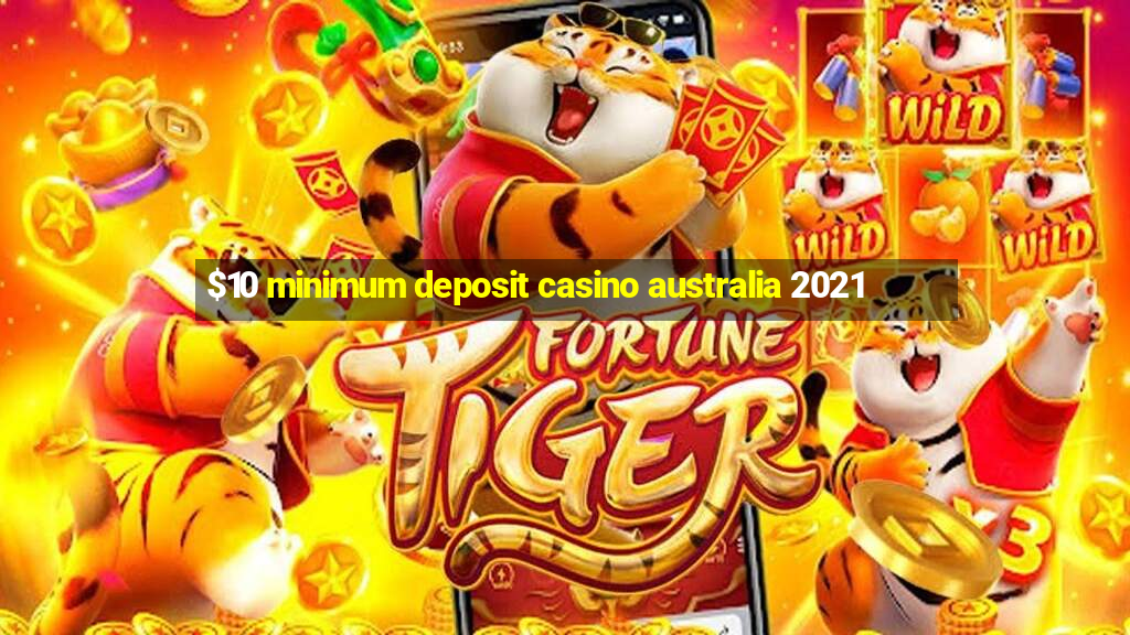 $10 minimum deposit casino australia 2021