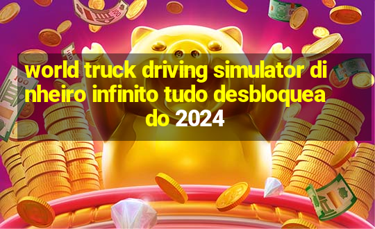 world truck driving simulator dinheiro infinito tudo desbloqueado 2024