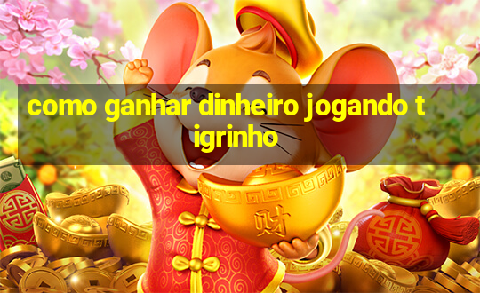 como ganhar dinheiro jogando tigrinho