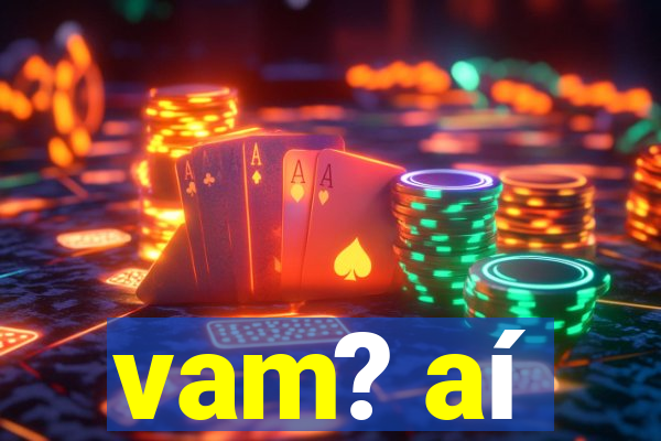 vam? aí