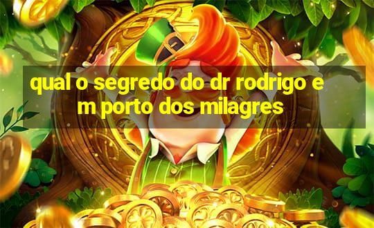 qual o segredo do dr rodrigo em porto dos milagres