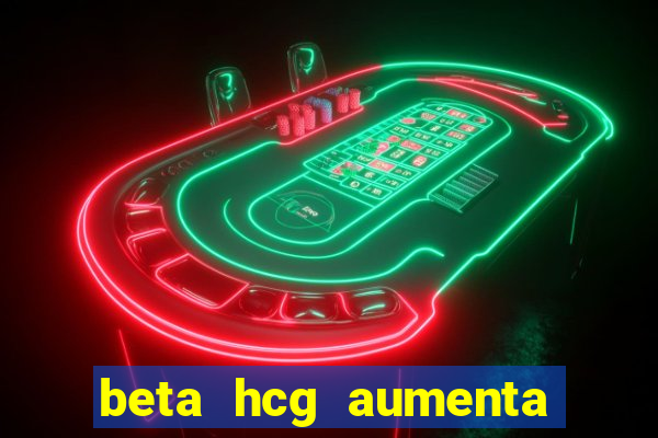 beta hcg aumenta quanto por dia