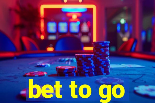 bet to go