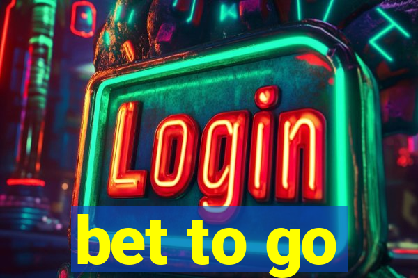 bet to go