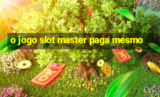 o jogo slot master paga mesmo