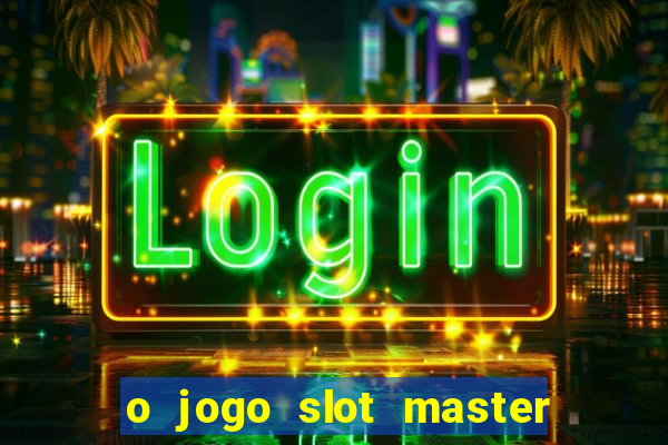 o jogo slot master paga mesmo