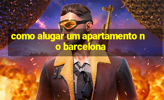 como alugar um apartamento no barcelona