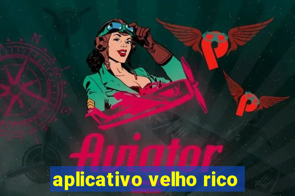 aplicativo velho rico