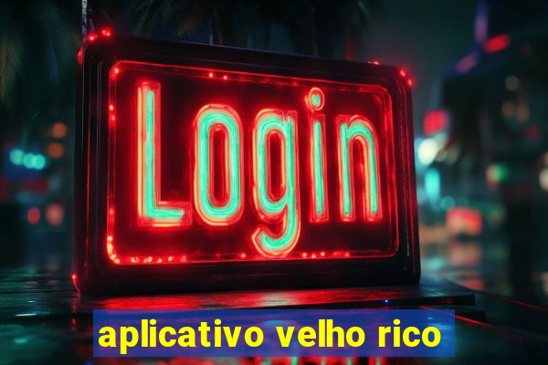 aplicativo velho rico