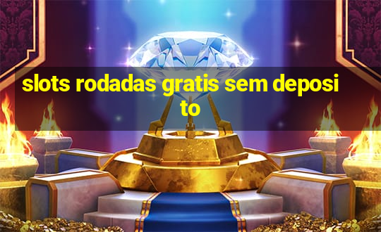 slots rodadas gratis sem deposito