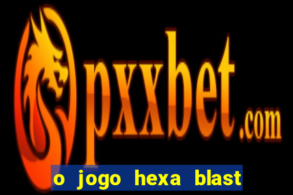 o jogo hexa blast paga mesmo